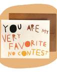 YOU ARE MY VERY FAVORITE NO CONTEST Greeting Card